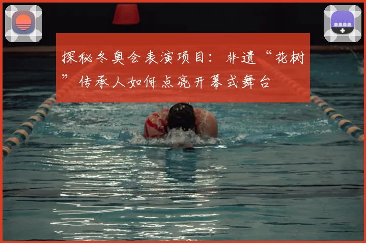 探秘冬奥会表演项目：非遗“花树”传承人如何点亮开幕式舞台