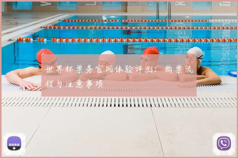 世界杯票务官网体验评测：购票流程与注意事项