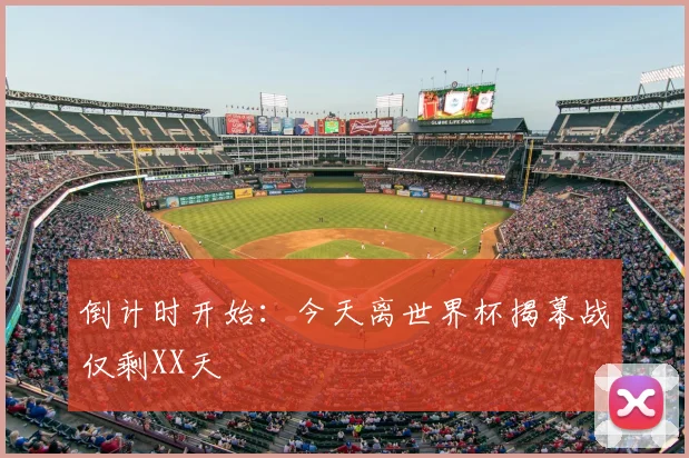 倒计时开始：今天离世界杯揭幕战仅剩XX天
