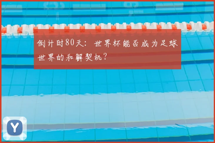 倒计时80天:世界杯能否成为足球世界的和解契机?