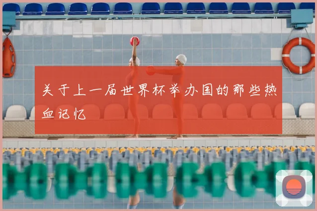关于上一届世界杯举办国的那些热血记忆