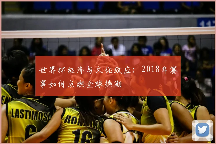 世界杯经济与文化效应:2018年赛事如何点燃全球热潮
